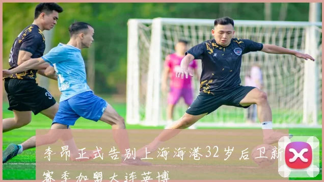 李昂正式告别上海海港32岁后卫新赛季加盟大连英博