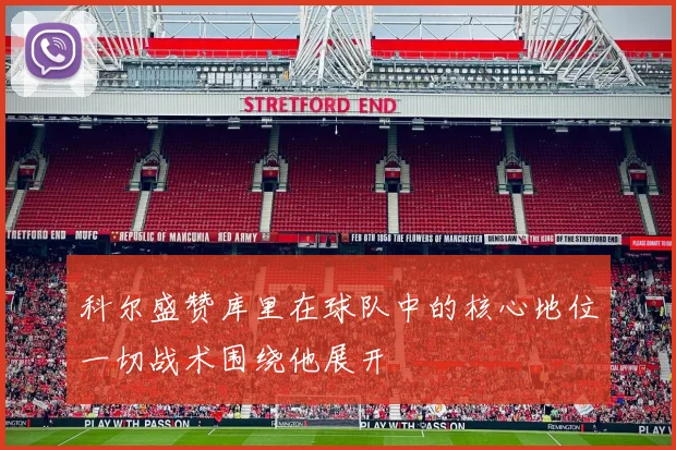 科尔盛赞库里在球队中的核心地位一切战术围绕他展开